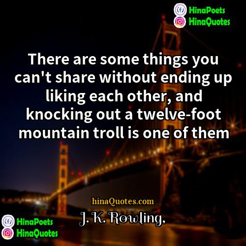 J K Rowling Quotes | There are some things you can't share